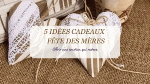 5_idees_cadeaux_fete_des_meres_2026_original_artisanal_parfait_idéal